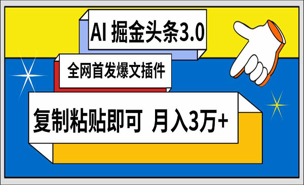  【轻创业项目】《AI头条掘金3.0》AI掘金头条3.0 全网爆文插件 复制粘贴即可 月入3万+